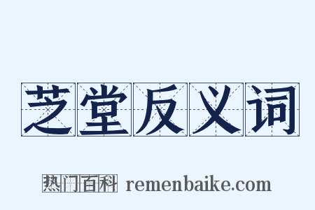 芝堂反义词是什么意思的图片
